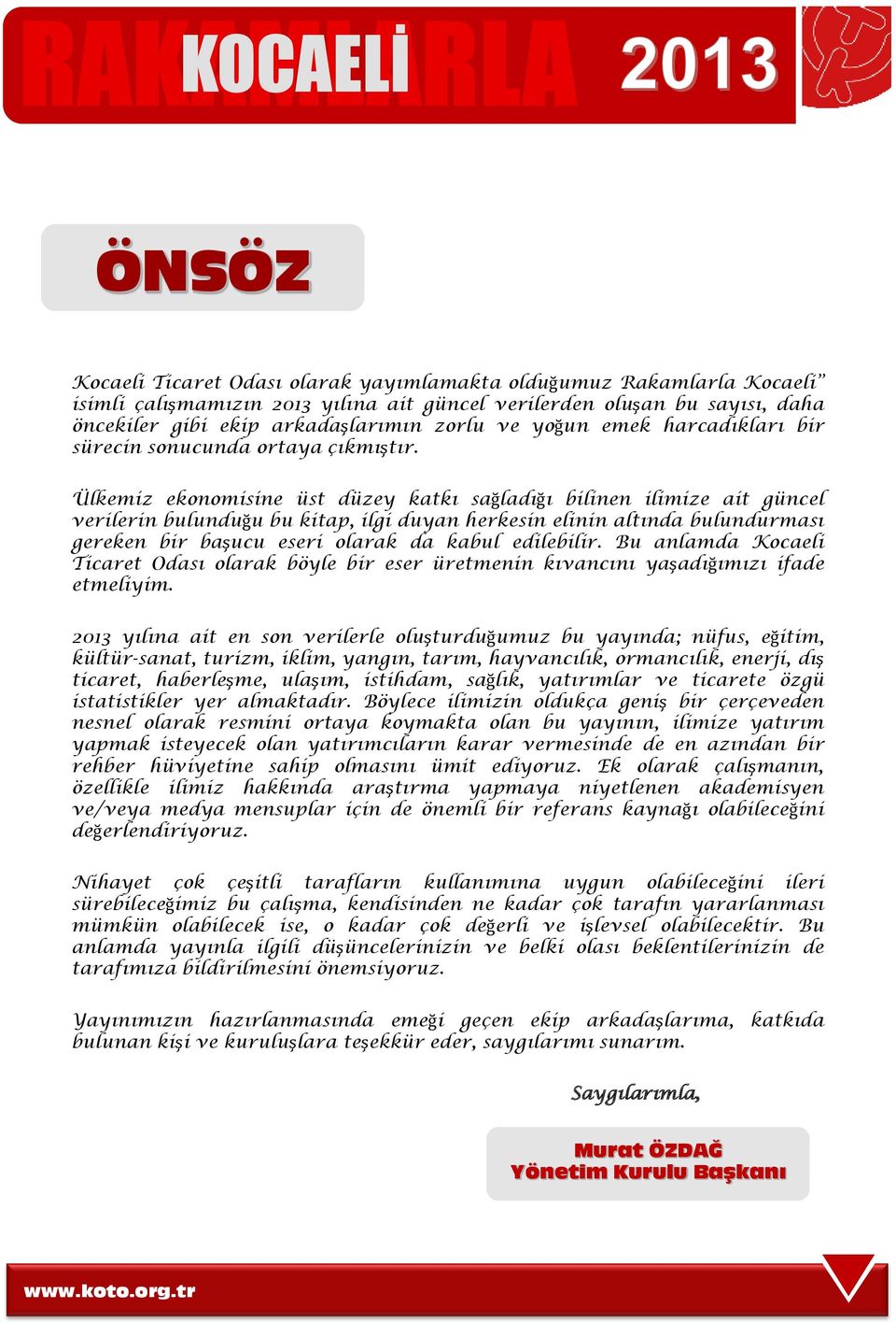 Ülkemiz ekonomisine üst düzey katkı sağladığı bilinen ilimize ait güncel verilerin bulunduğu bu kitap, ilgi duyan herkesin elinin altında bulundurması gereken bir başucu eseri olarak da kabul