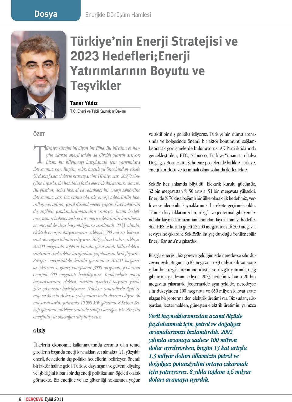 Bizim bu büyümeyi karşılamak için yatırımlara ihtiyacımız var. Bugün, sekiz buçuk yıl öncekinden yüzde 50 daha fazla elektrik harcayan bir Türkiye var.