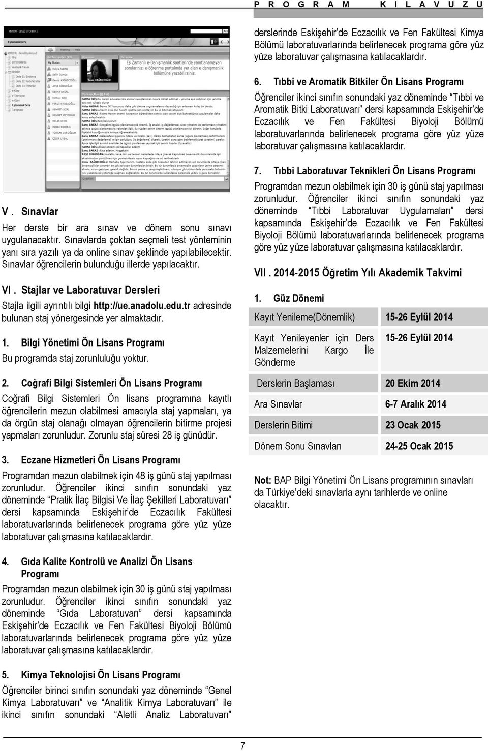 Bölümü laboratuvarlarında belirlenecek programa göre yüz yüze laboratuvar çalışmasına katılacaklardır. V. Sınavlar Her derste bir ara sınav ve dönem sonu sınavı uygulanacaktır.