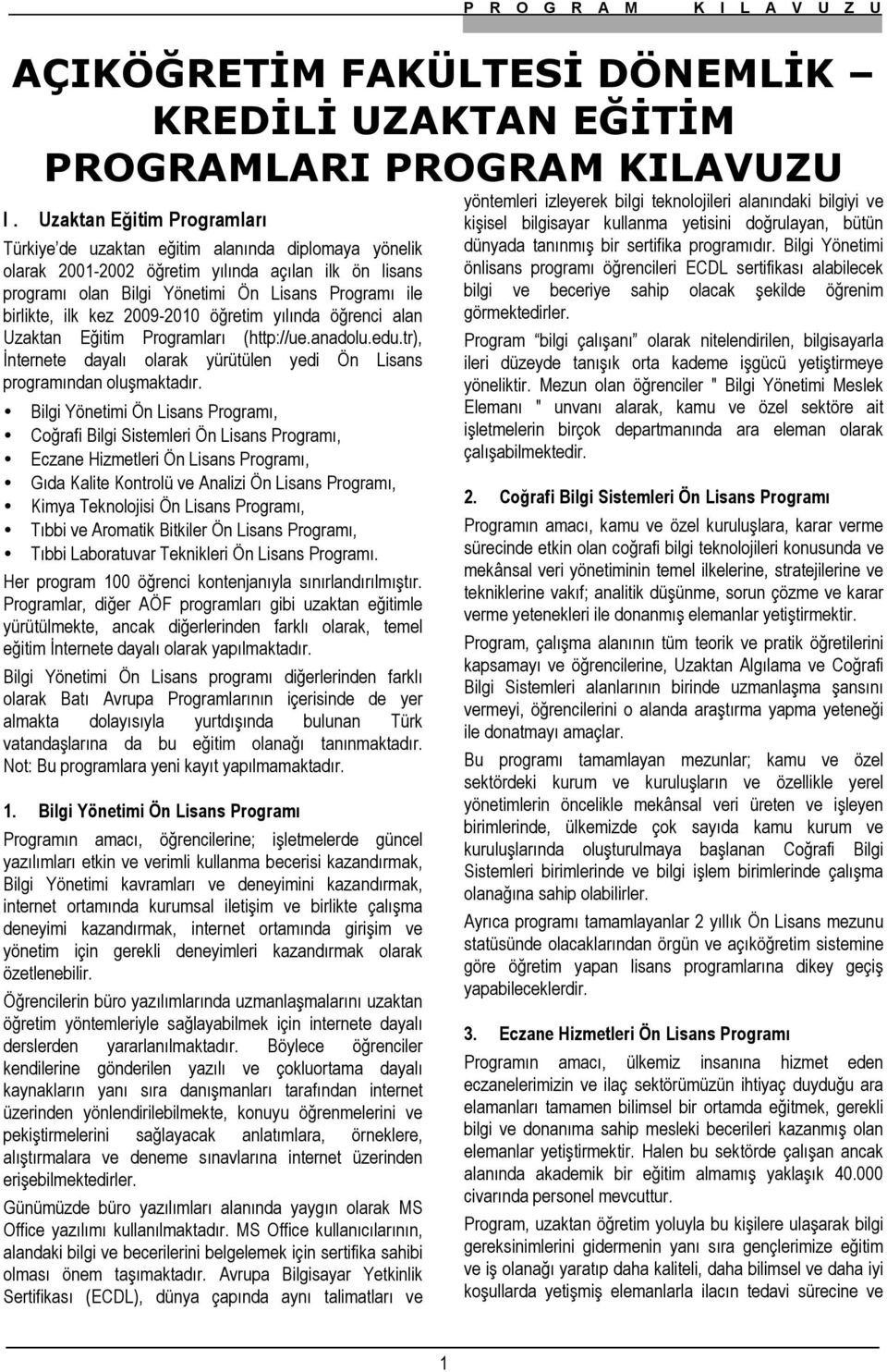 kez 2009-2010 öğretim yılında öğrenci alan Uzaktan Eğitim Programları (http://ue.anadolu.edu.tr), İnternete dayalı olarak yürütülen yedi Ön Lisans programından oluşmaktadır.