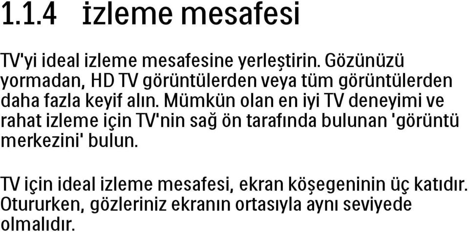 Mümkün olan en iyi TV deneyimi ve rahat izleme için TV'nin sağ ön tarafında bulunan 'görüntü