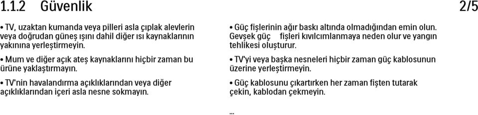 Mum ve diğer açık ateş kaynaklarını hiçbir zaman bu ürüne yaklaştırmayın. TV'yi veya başka nesneleri hiçbir zaman güç kablosunun üzerine yerleştirmeyin.