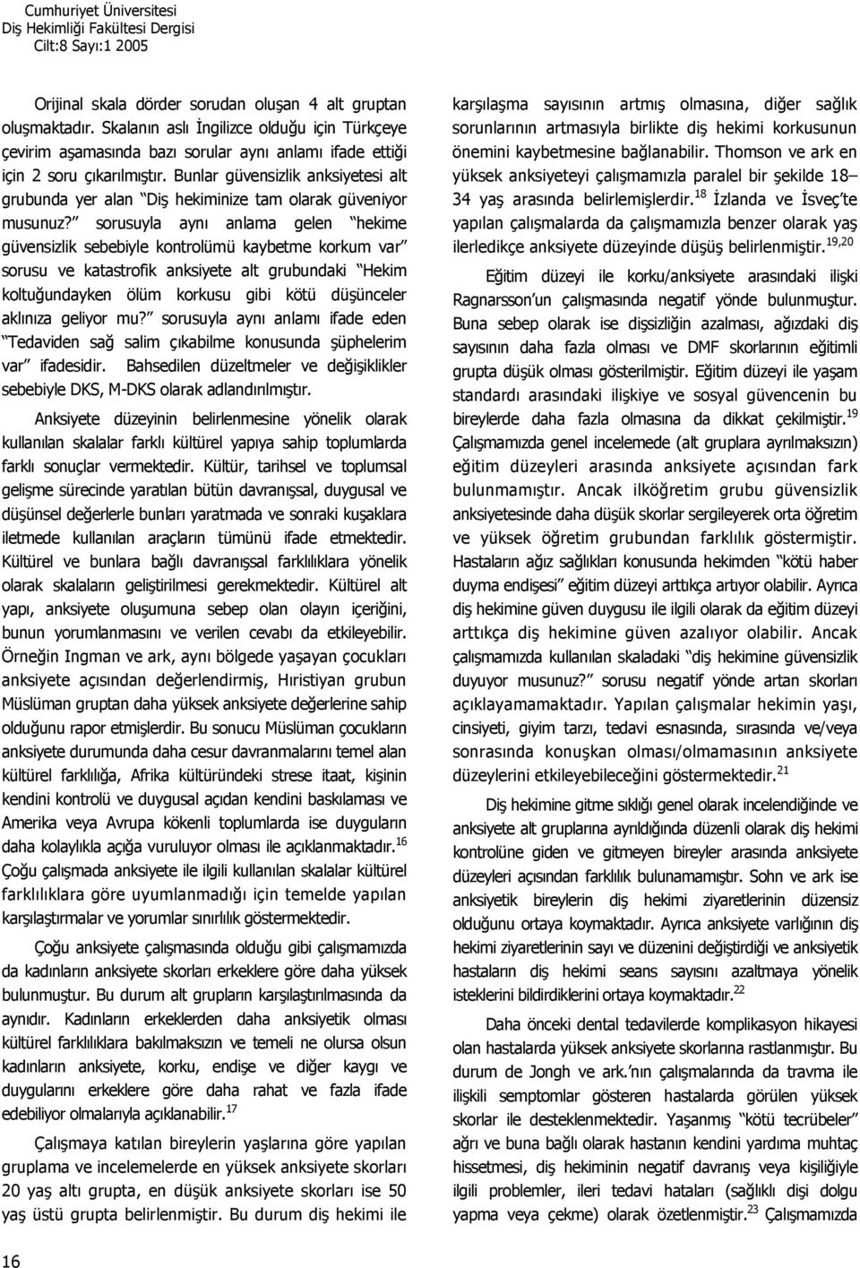 sorusuyla ayn anlama gelen hekime güvensizlik sebebiyle kontrolümü kaybetme korkum var sorusu ve katastrofik alt grubundaki Hekim koltuundayken ölüm korkusu gibi kötü düünceler aklnza geliyor mu?