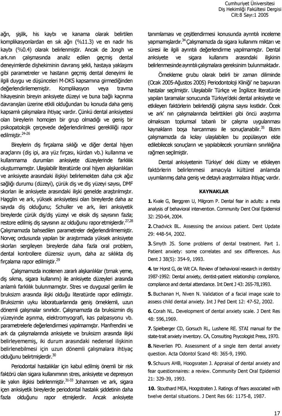 girmediinden deerlendirilememitir. Komplikasyon veya travma hikayesinin bireyin düzeyi ve buna bal kaçnma davranlar üzerine etkili olduundan bu konuda daha geni kapsaml çalmalara ihtiyaç vardr.