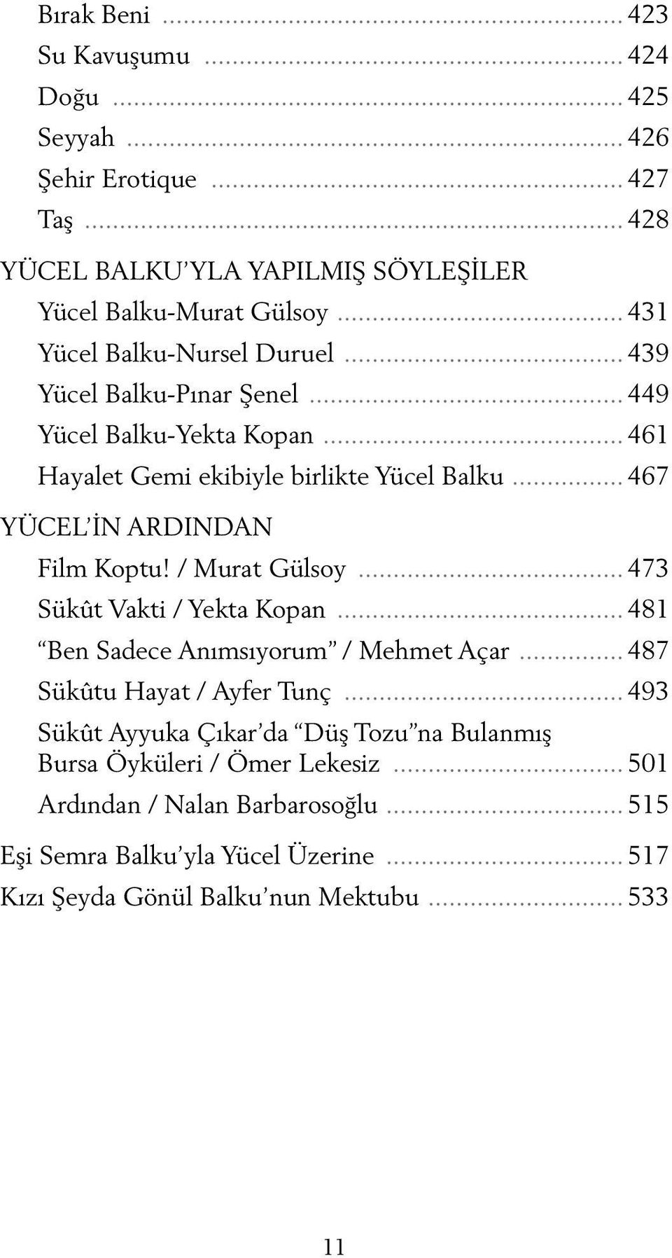 .. 467 YÜCEL İN ARDINDAN Film Koptu! / Murat Gülsoy... 473 Sükût Vakti / Yekta Kopan... 481 Ben Sadece Anımsıyorum / Mehmet Açar... 487 Sükûtu Hayat / Ayfer Tunç.