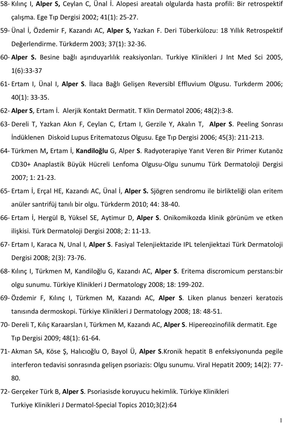 Turkiye Klinikleri J Int Med Sci 2005, (6):33-37 6- Ertam I, Ünal I, Alper S. İlaca Bağlı Gelişen Reversibl Effluvium Olgusu. Turkderm 2006; 40(): 33-35. 62- Alper S, Ertam İ.