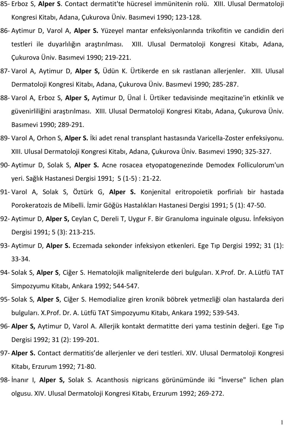87- Varol A, Aytimur D, Alper S, Üdün K. Ürtikerde en sık rastlanan allerjenler. XIII. Ulusal Dermatoloji Kongresi Kitabı, Adana, Çukurova Üniv. Basımevi 990; 285-287.