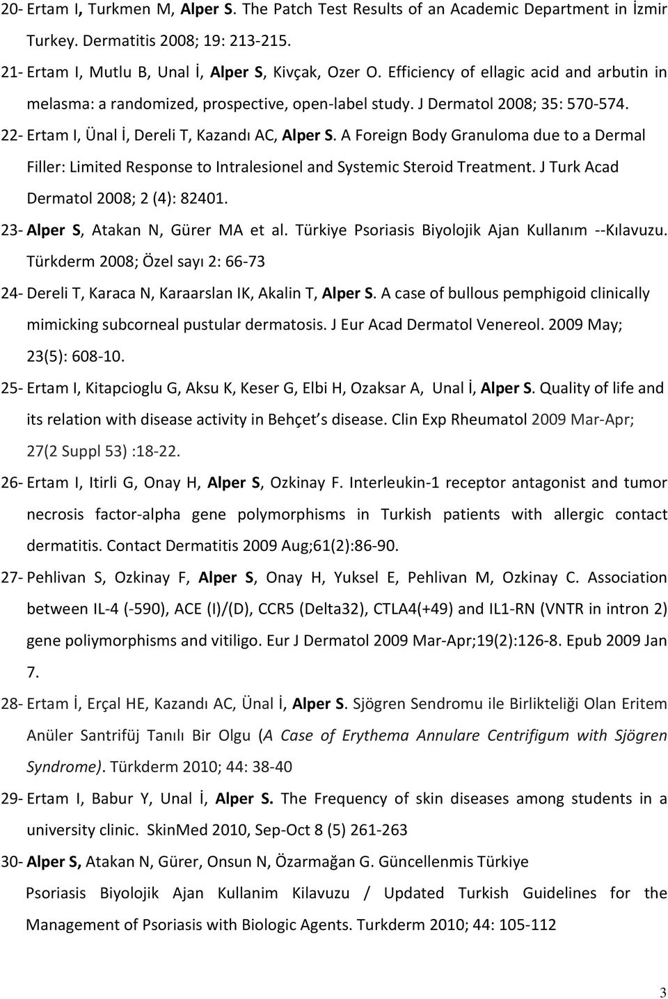 A Foreign Body Granuloma due to a Dermal Filler: Limited Response to Intralesionel and Systemic Steroid Treatment. J Turk Acad Dermatol 2008; 2 (4): 8240. 23- Alper S, Atakan N, Gürer MA et al.