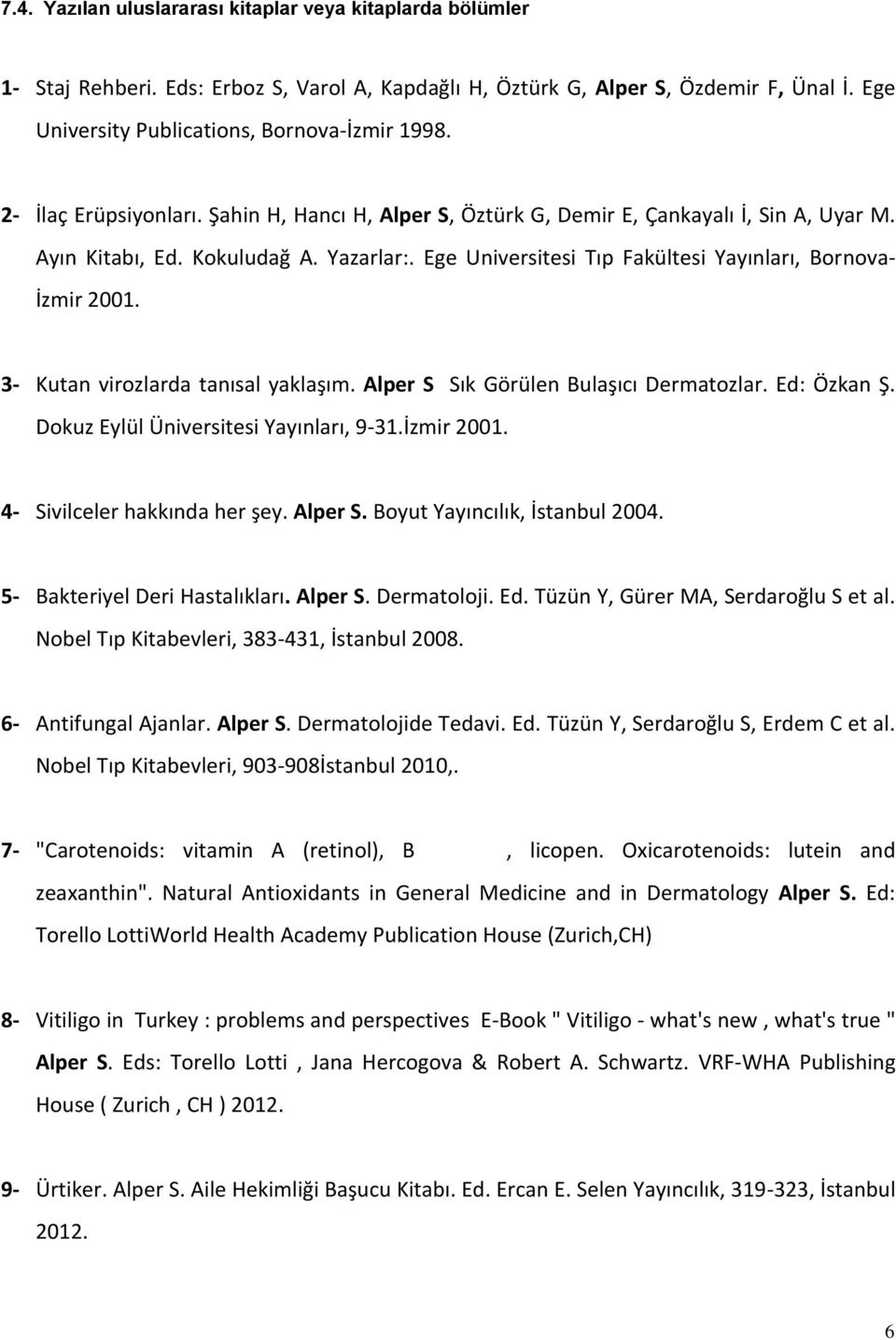 3- Kutan virozlarda tanısal yaklaşım. Alper S Sık Görülen Bulaşıcı Dermatozlar. Ed: Özkan Ş. Dokuz Eylül Üniversitesi Yayınları, 9-3.İzmir 200. 4- Sivilceler hakkında her şey. Alper S. Boyut Yayıncılık, İstanbul 2004.