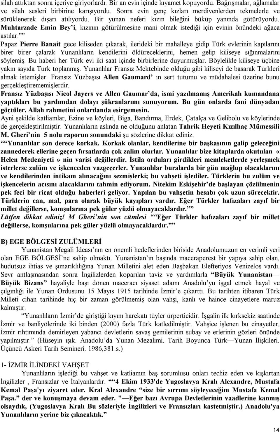 Muhtarzade Emin Bey i, kızının götürülmesine mani olmak istediği için evinin önündeki ağaca astılar.