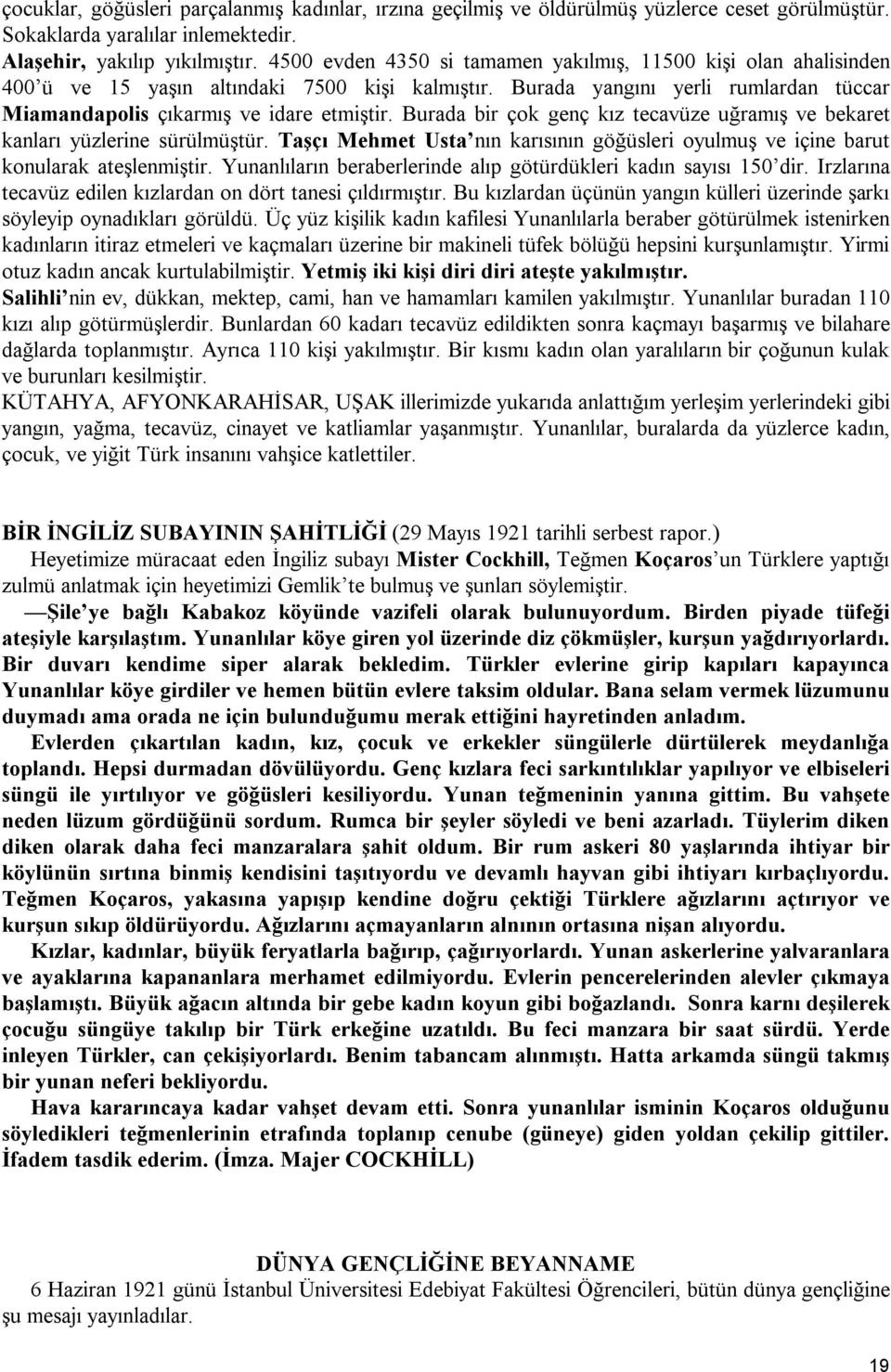 Burada bir çok genç kız tecavüze uğramış ve bekaret kanları yüzlerine sürülmüştür. Taşçı Mehmet Usta nın karısının göğüsleri oyulmuş ve içine barut konularak ateşlenmiştir.