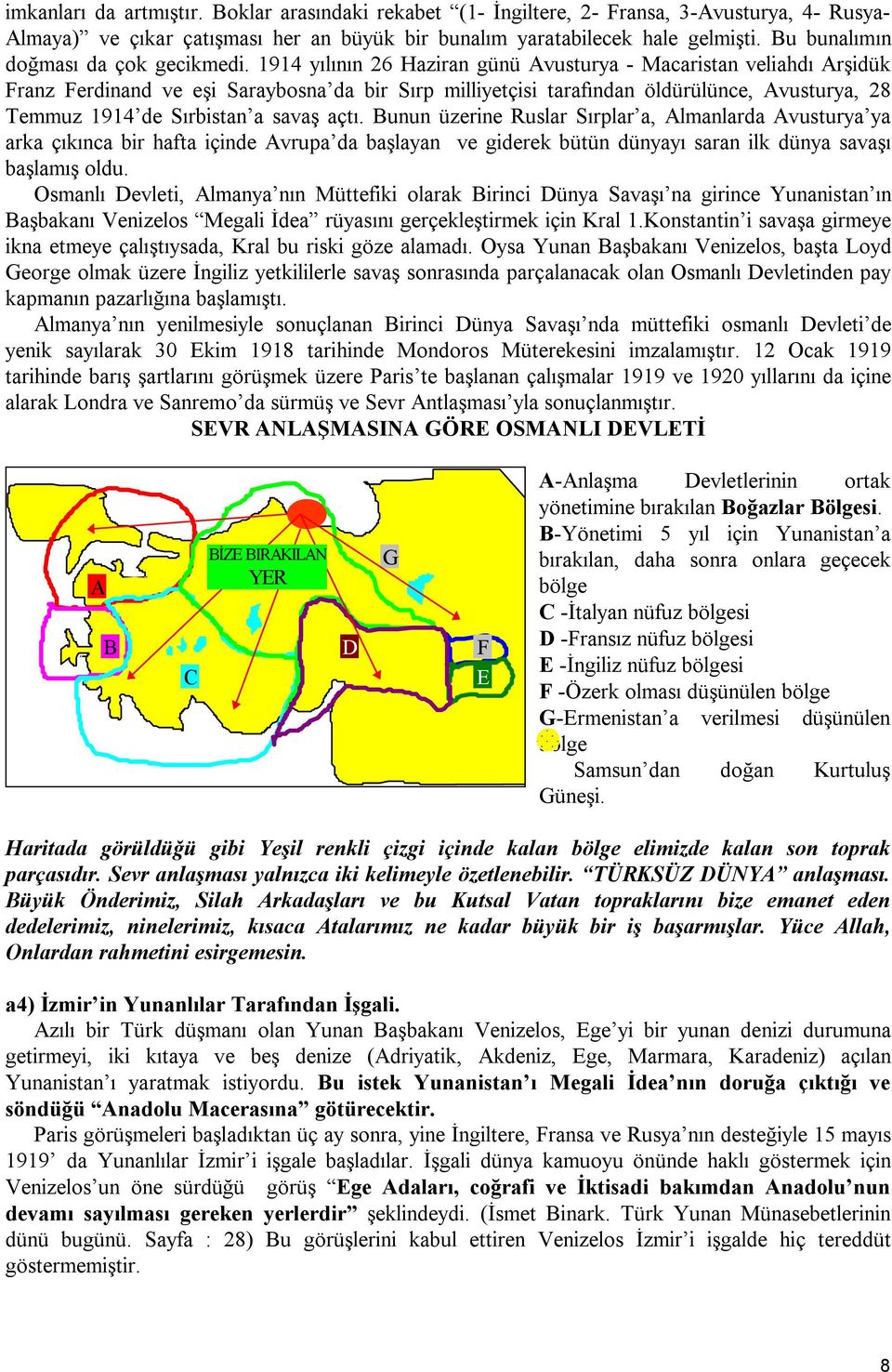 1914 yılının 26 Haziran günü Avusturya - Macaristan veliahdı Arşidük Franz Ferdinand ve eşi Saraybosna da bir Sırp milliyetçisi tarafından öldürülünce, Avusturya, 28 Temmuz 1914 de Sırbistan a savaş