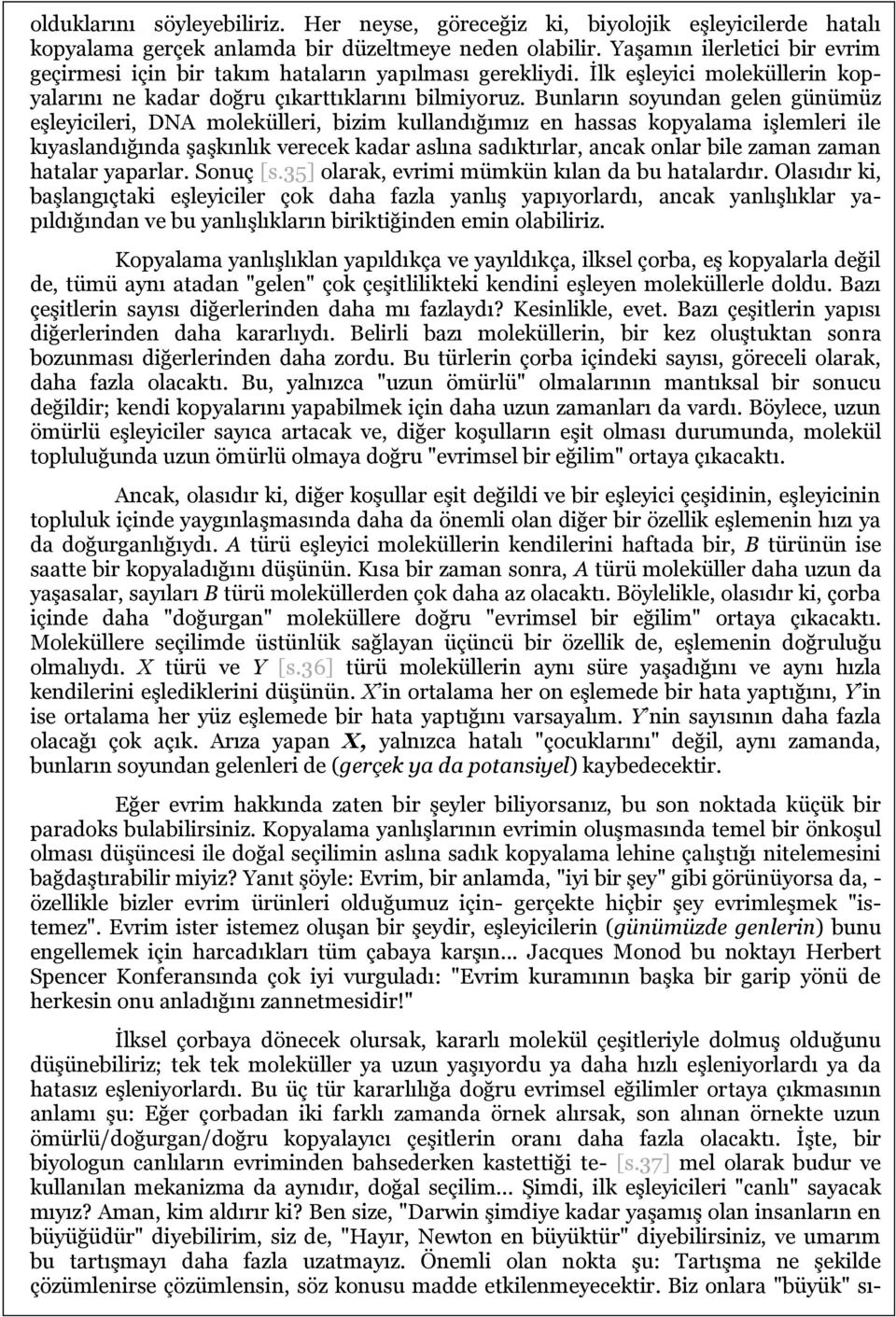 Bunların soyundan gelen günümüz eşleyicileri, DNA molekülleri, bizim kullandığımız en hassas kopyalama işlemleri ile kıyaslandığında şaşkınlık verecek kadar aslına sadıktırlar, ancak onlar bile zaman