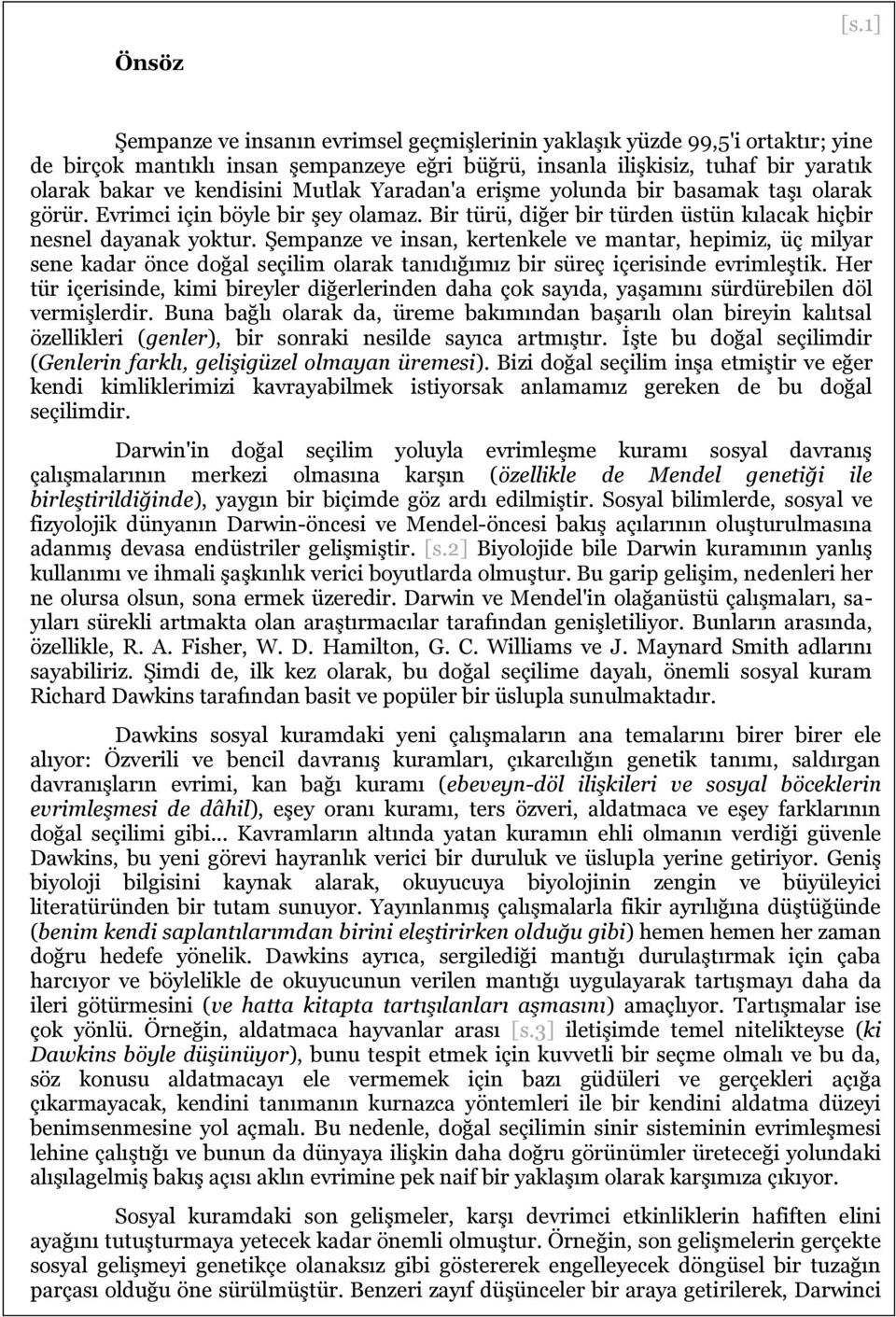 Mutlak Yaradan'a erişme yolunda bir basamak taşı olarak görür. Evrimci için böyle bir şey olamaz. Bir türü, diğer bir türden üstün kılacak hiçbir nesnel dayanak yoktur.