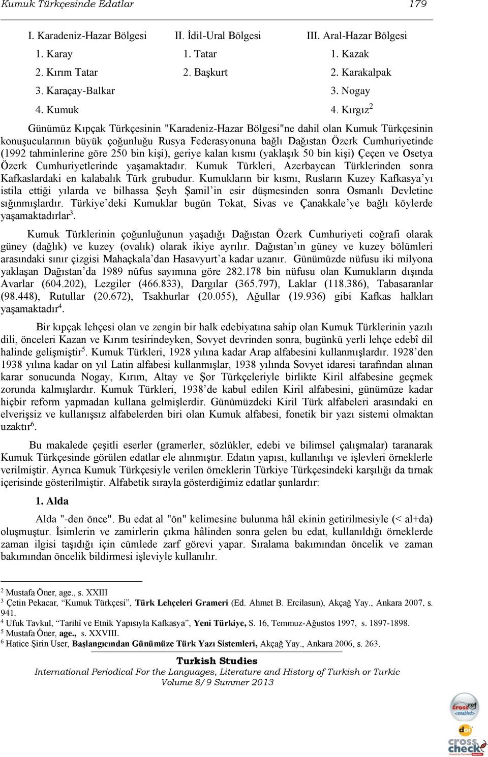 Kırgız 2 Günümüz Kıpçak Türkçesinin "Karadeniz-Hazar Bölgesi"ne dahil olan Kumuk Türkçesinin konuşucularının büyük çoğunluğu Rusya Federasyonuna bağlı Dağıstan Özerk Cumhuriyetinde (1992 tahminlerine