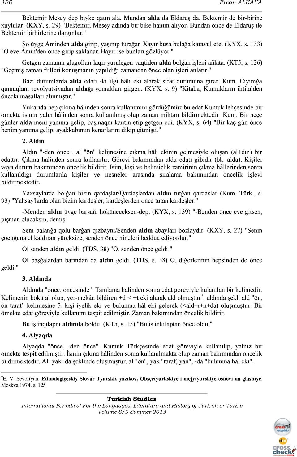 133) "O eve Amin'den önce girip saklanan Hayır ise bunları gözlüyor." Getgen zamannı glagolları laqır yürülegen vaqtiden alda bolğan işleni añlata. (KT5, s.