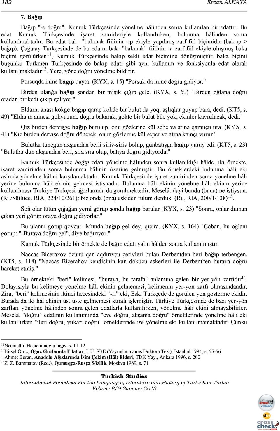 Çağatay Türkçesinde de bu edatın bak- "bakmak" fiilinin -a zarf-fiil ekiyle oluşmuş baka biçimi görülürken 11, Kumuk Türkçesinde bakıp şekli edat biçimine dönüşmüştür.