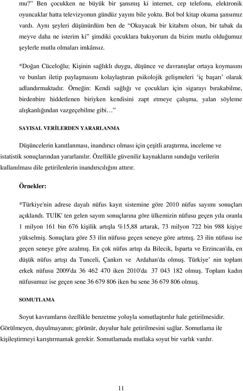 *Doğan Cüceloğlu; Kişinin sağlıklı duygu, düşünce ve davranışlar ortaya koymasını ve bunları iletip paylaşmasını kolaylaştıran psikolojik gelişmeleri iç başarı olarak adlandırmaktadır.