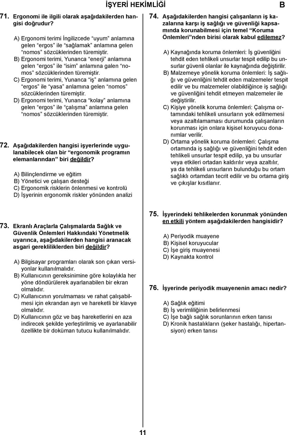 C) Ergonomi terimi, Yunanca iş anlamına gelen ergos ile yasa anlamına gelen nomos sözcüklerinden türemiştir.