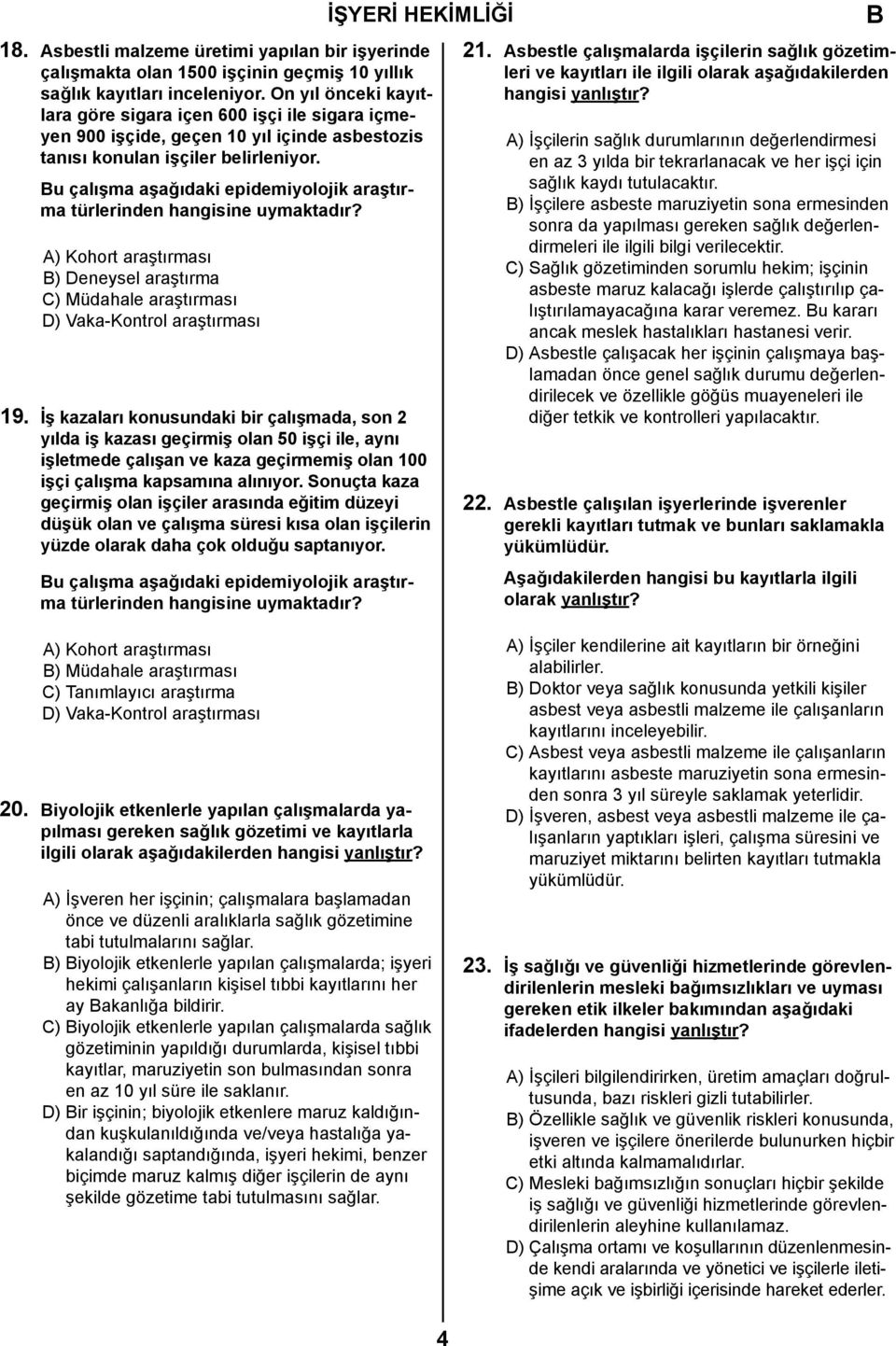 u çalışma aşağıdaki epidemiyolojik araştırma türlerinden hangisine uymaktadır? A) Kohort araştırması ) Deneysel araştırma C) Müdahale araştırması D) Vaka-Kontrol araştırması 19.