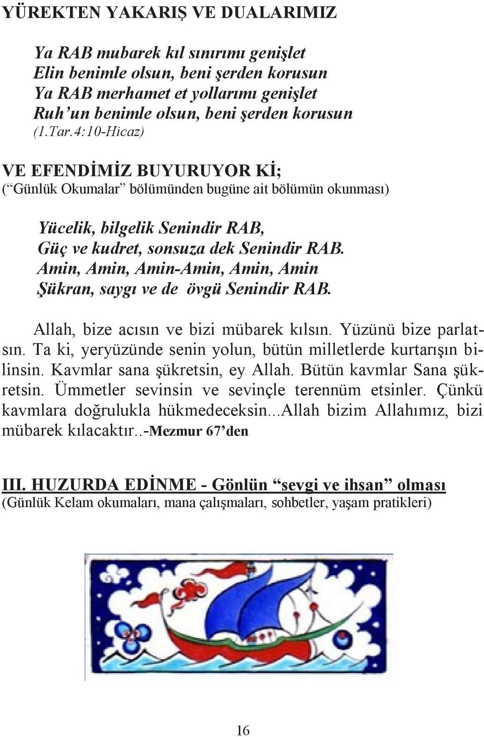 Amin, Amin, Amin-Amin, Amin, Amin Şükran, saygı ve de övgü Senindir RAB. Allah, bize acısın ve bizi mübarek kılsın. Yüzünü bize parlatsın.