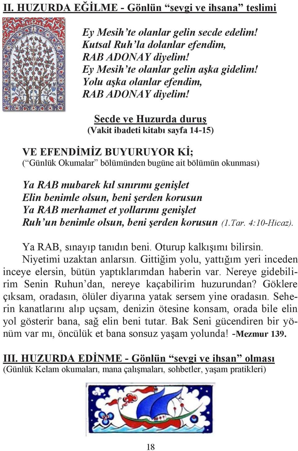 Secde ve Huzurda duruş (Vakit ibadeti kitabı sayfa 14-15) VE EFENDİMİZ BUYURUYOR Kİ; ( Günlük Okumalar bölümünden bugüne ait bölümün okunması) Ya RAB mubarek kıl sınırımı genişlet Elin benimle olsun,