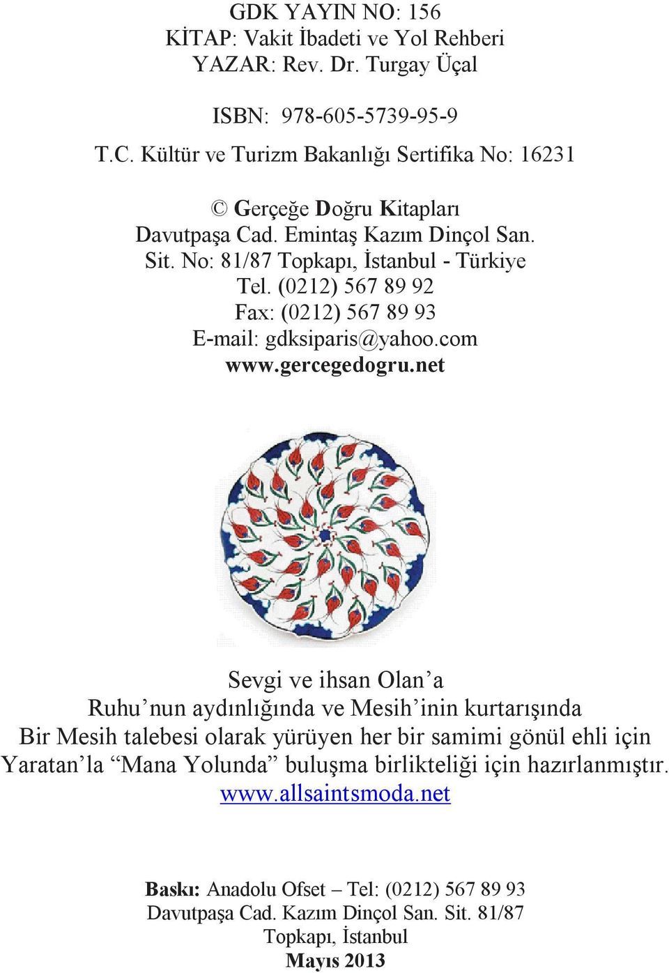 (0212) 567 89 92 Fax: (0212) 567 89 93 E-mail: gdksiparis@yahoo.com www.gercegedogru.