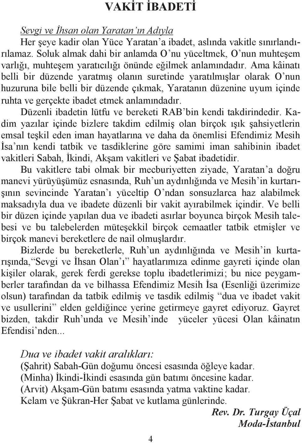 Ama kâinatı belli bir düzende yaratmış olanın suretinde yaratılmışlar olarak O nun huzuruna bile belli bir düzende çıkmak, Yaratanın düzenine uyum içinde ruhta ve gerçekte ibadet etmek anlamındadır.