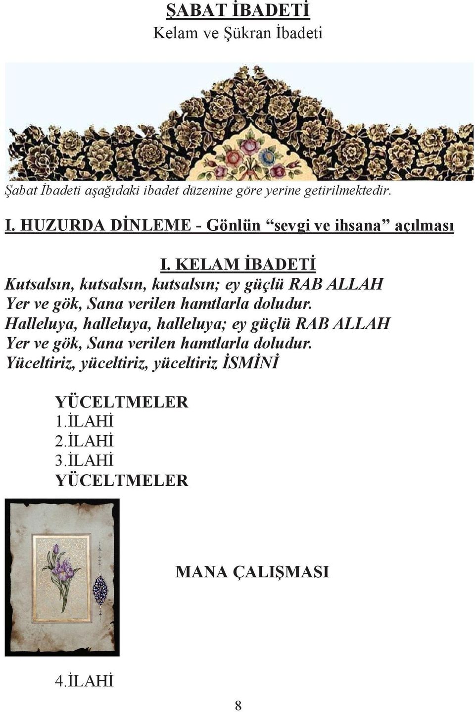 KELAM İBADETİ Kutsalsın, kutsalsın, kutsalsın; ey güçlü RAB ALLAH Yer ve gök, Sana verilen hamtlarla doludur.