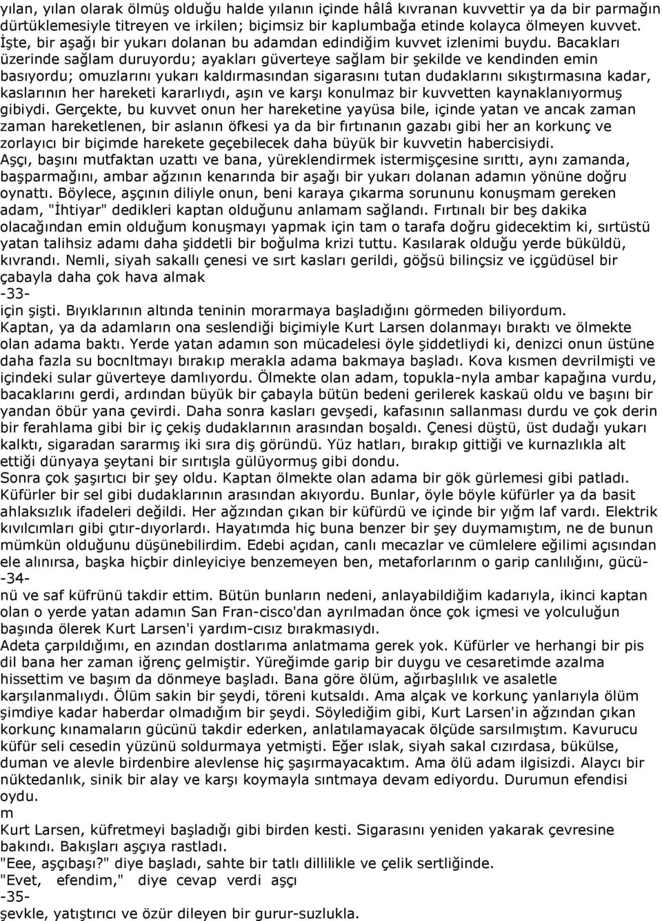 Bacakları üzerinde sağlam duruyordu; ayakları güverteye sağlam bir şekilde ve kendinden emin basıyordu; omuzlarını yukarı kaldırmasından sigarasını tutan dudaklarını sıkıştırmasına kadar, kaslarının