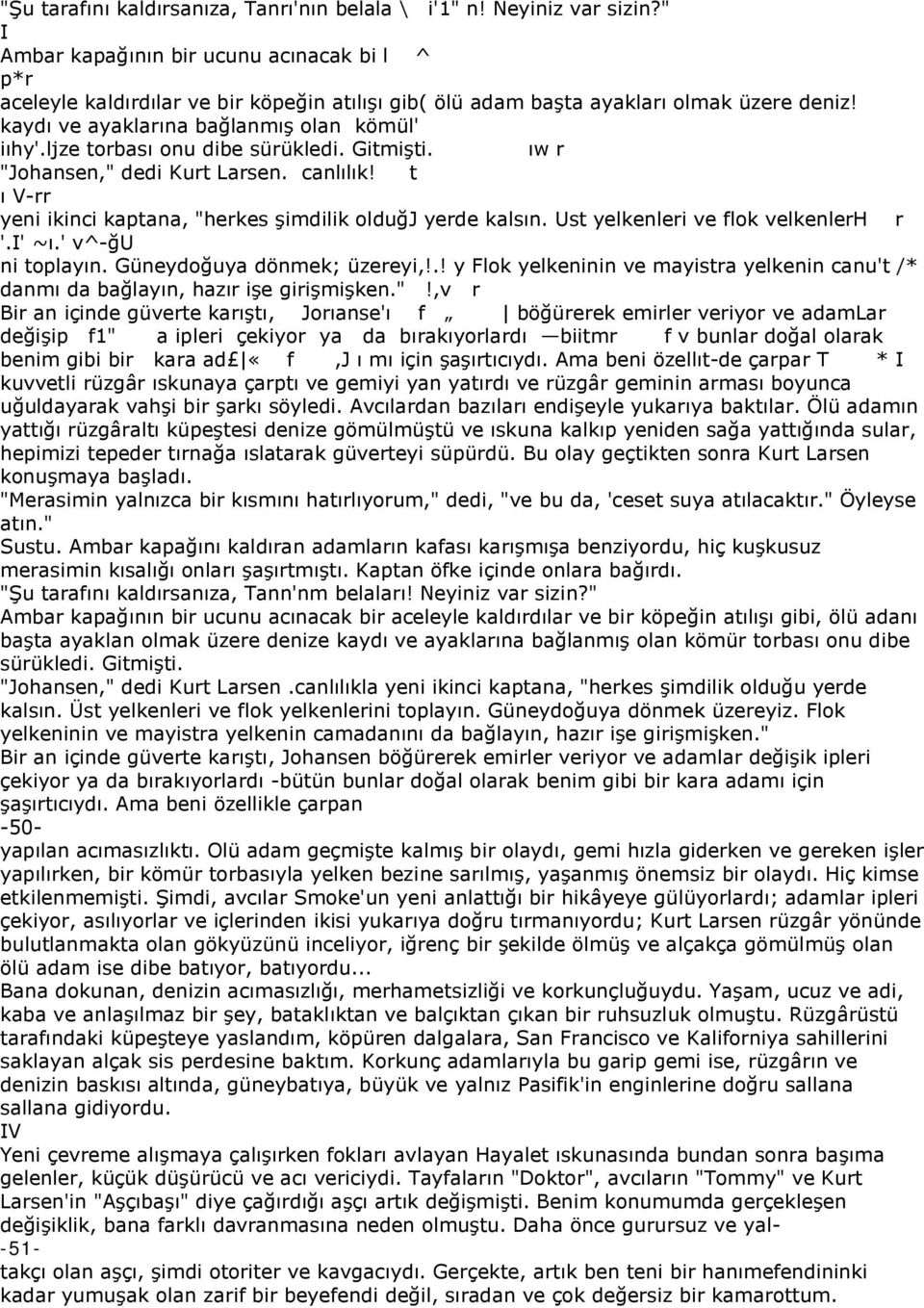 ljze torbası onu dibe sürükledi. Gitmişti. ıw r "Johansen," dedi Kurt Larsen. canlılık! t ı V-rr yeni ikinci kaptana, "herkes şimdilik olduğj yerde kalsın. Ust yelkenleri ve flok velkenlerh r '.I' ~ı.