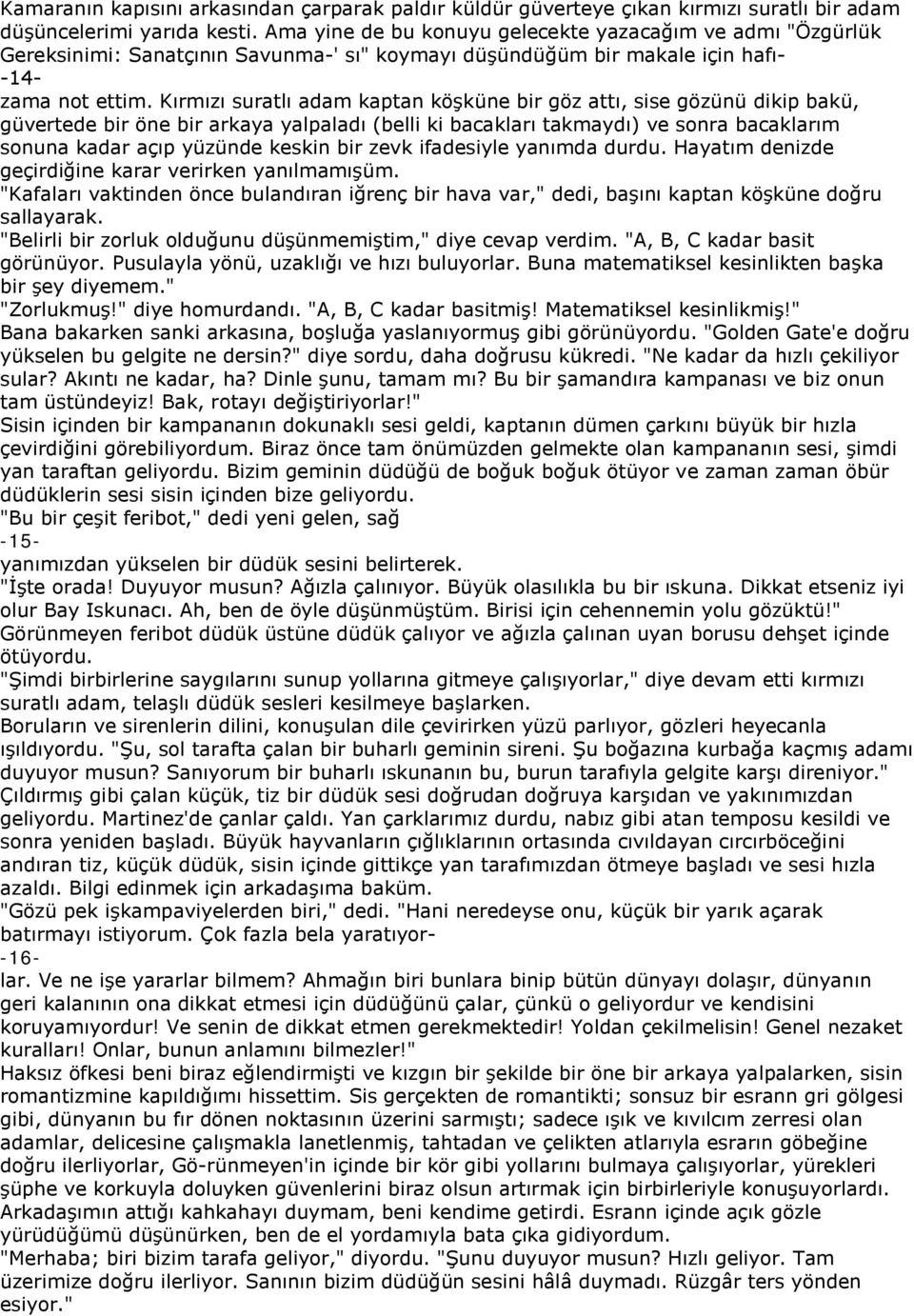 Kırmızı suratlı adam kaptan köşküne bir göz attı, sise gözünü dikip bakü, güvertede bir öne bir arkaya yalpaladı (belli ki bacakları takmaydı) ve sonra bacaklarım sonuna kadar açıp yüzünde keskin bir