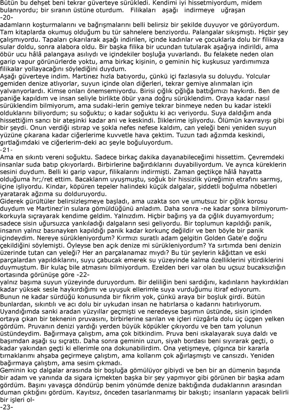 Palangalar sıkışmıştı. Hiçbir şey çalışmıyordu. Tapaları çıkarılarak aşağı indirilen, içinde kadınlar ve çocuklarla dolu bir filikaya sular doldu, sonra alabora oldu.