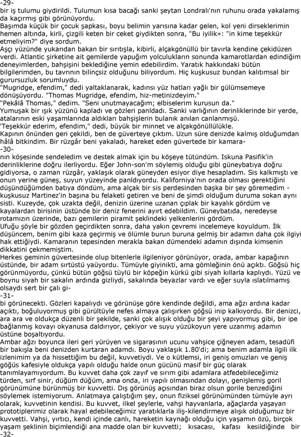 " diye sordum. Aşçı yüzünde yukarıdan bakan bir sırıtışla, kibirli, alçakgönüllü bir tavırla kendine çekidüzen verdi.