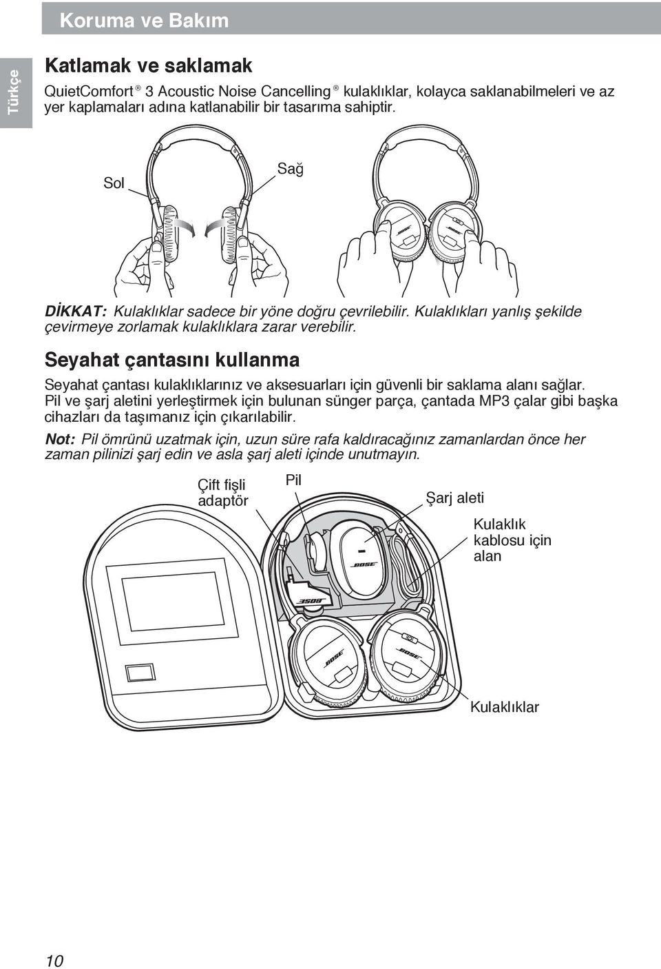 Seyahat çantasını kullanma Seyahat çantası kulaklıklarınız ve aksesuarları için güvenli bir saklama alanı sağlar.