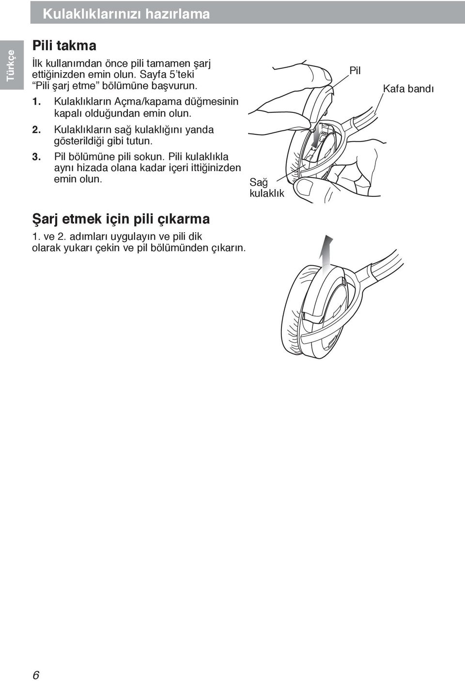 Pil Kafa bandı 2. Kulaklıkların sağ kulaklığını yanda gösterildiği gibi tutun. 3. Pil bölümüne pili sokun.