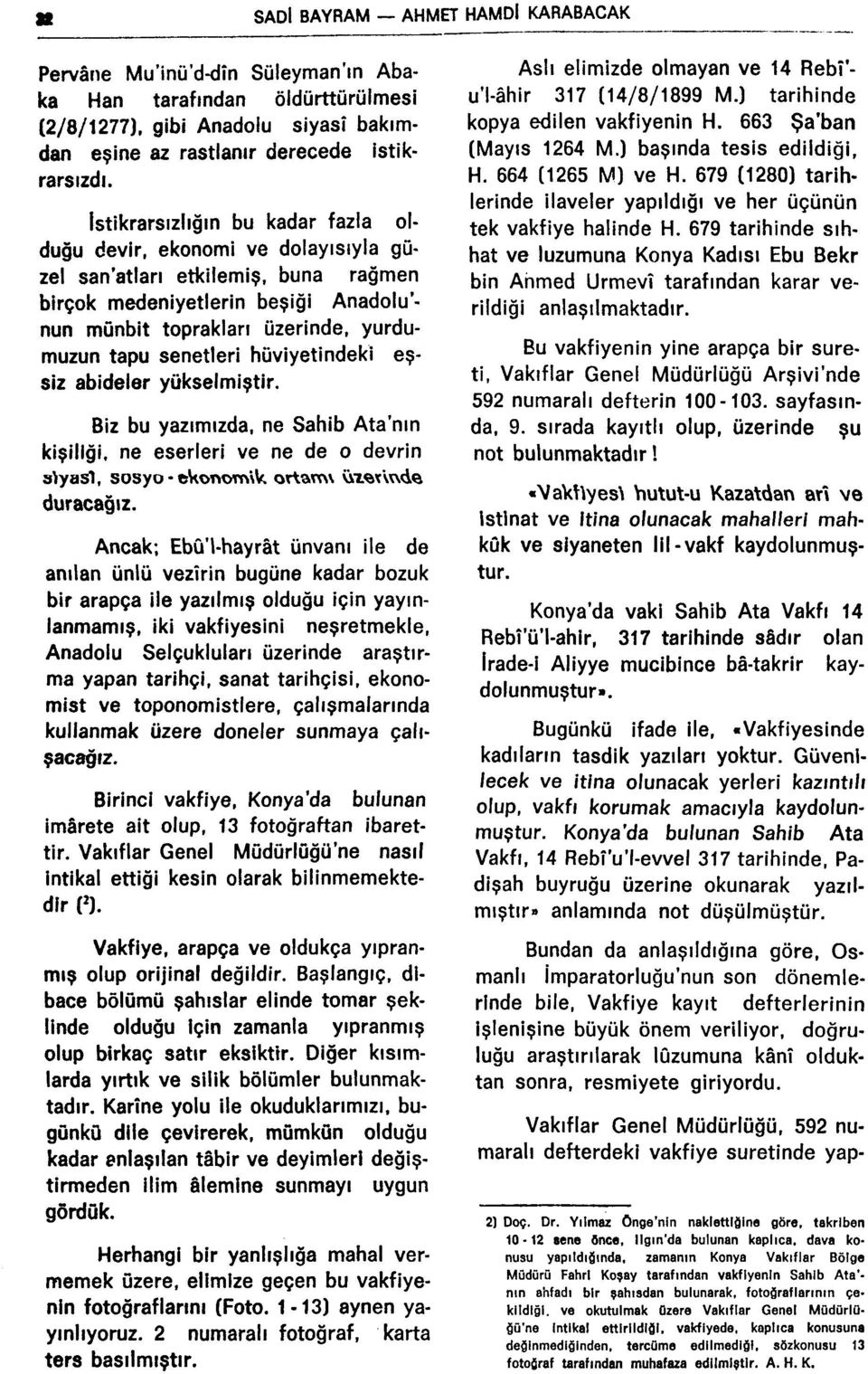 senetleri hüviyetindeki eşsiz abideler yükselmiştir. Biz bu yazımızda, ne Sahib Ata'nın kişiliği, ne eserleri ve ne de o devrin a^yasi, sosyo - ewot»om\v<. ortam\ vvxw"vc\de duracağız.