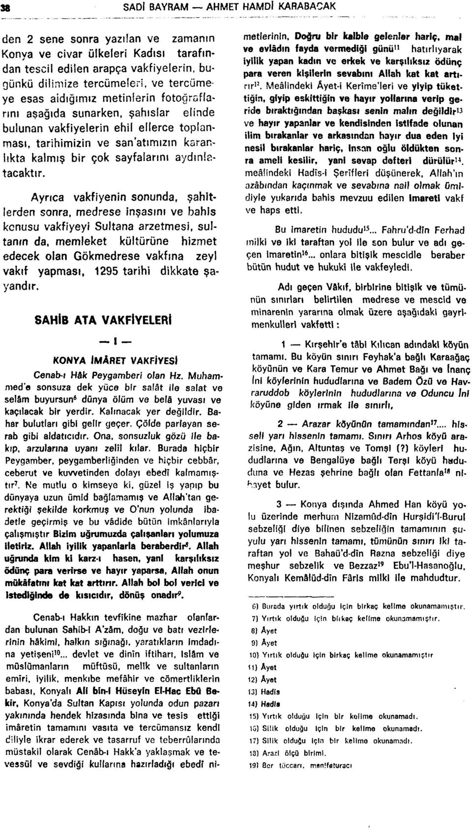 Ayrıca vakfiyenin sonunda, şahitlerden sonra, medrese inşasını ve bahis konusu vakfiyeyi Sultana arzetmesi, sultanm da.