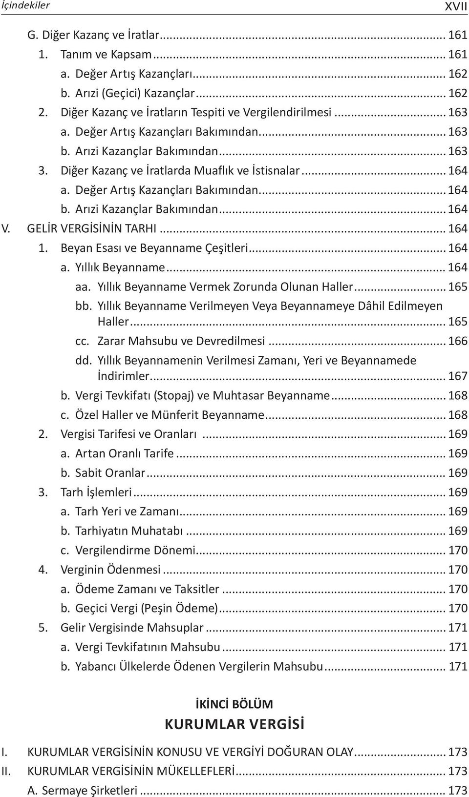 .. 164 a. Değer Artış Kazançları Bakımından...164 b. Arızi Kazançlar Bakımından... 164 V. GELİR VERGİSİNİN TARHI... 164 1. Beyan Esası ve Beyanname Çeşitleri... 164 a. Yıllık Beyanname... 164 aa.