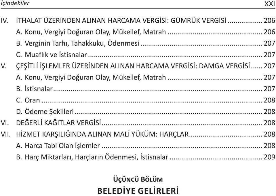 Konu, Vergiyi Doğuran Olay, Mükellef, Matrah... 207 B. İstisnalar... 207 C. Oran... 208 D. Ödeme Şekilleri... 208 VI. DEĞERLİ KAĞITLAR VERGİSİ... 208 VII.