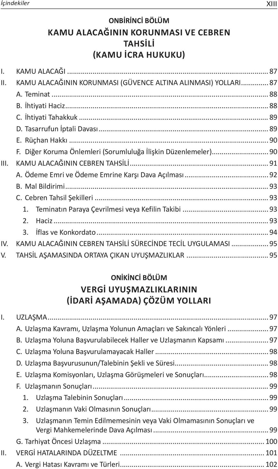 KAMU ALACAĞININ CEBREN TAHSİLİ... 91 A. Ödeme Emri ve Ödeme Emrine Karşı Dava Açılması... 92 B. Mal Bildirimi... 93 C. Cebren Tahsil Şekilleri... 93 1. Teminatın Paraya Çevrilmesi veya Kefilin Takibi.