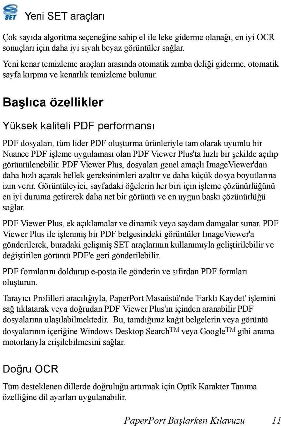 Başlıca özellikler Yüksek kaliteli PDF performansı PDF dosyaları, tüm lider PDF oluşturma ürünleriyle tam olarak uyumlu bir Nuance PDF işleme uygulaması olan PDF Viewer Plus'ta hızlı bir şekilde