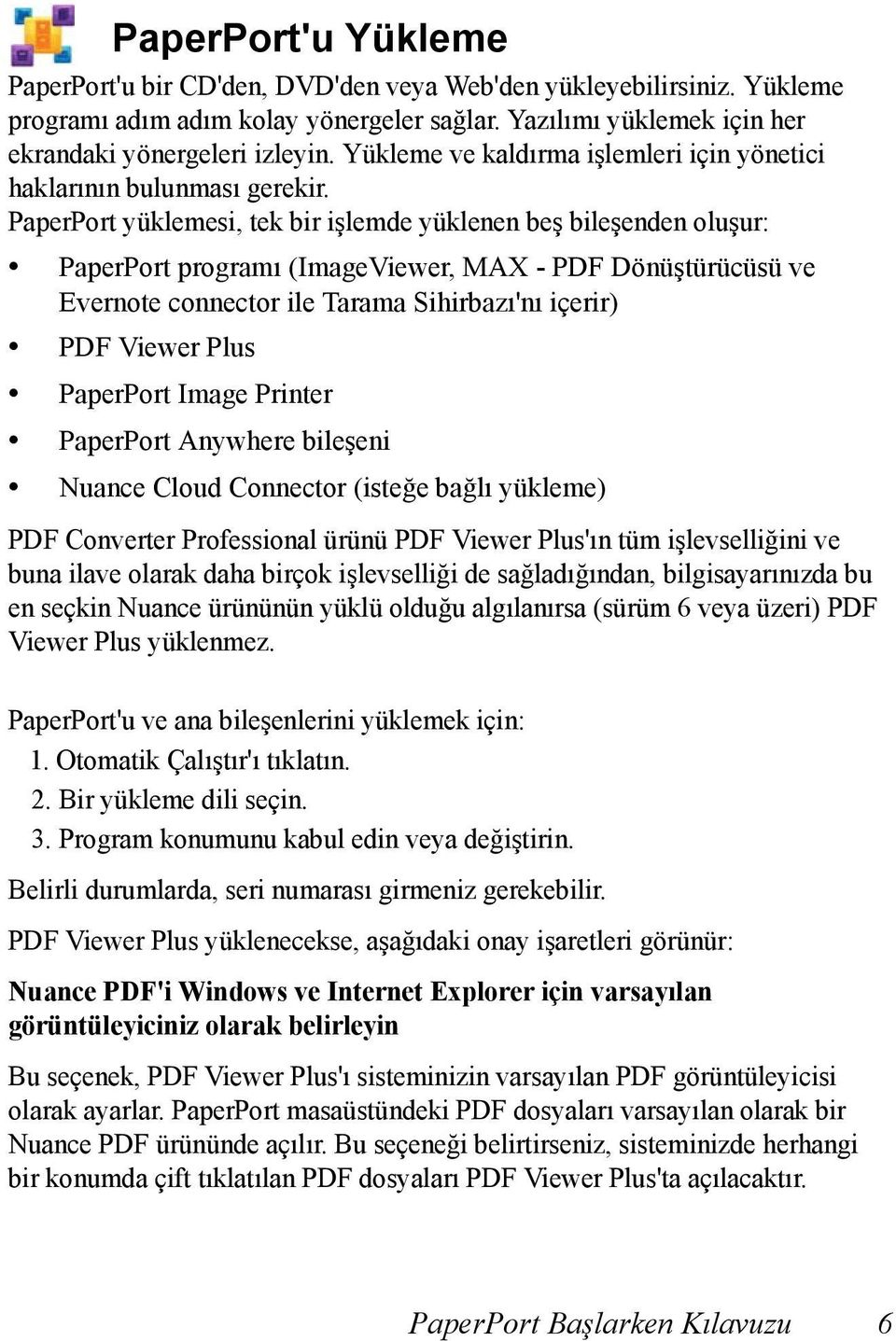 PaperPort yüklemesi, tek bir işlemde yüklenen beş bileşenden oluşur: PaperPort programı (ImageViewer, MAX - PDF Dönüştürücüsü ve Evernote connector ile Tarama Sihirbazı'nı içerir) PDF Viewer Plus