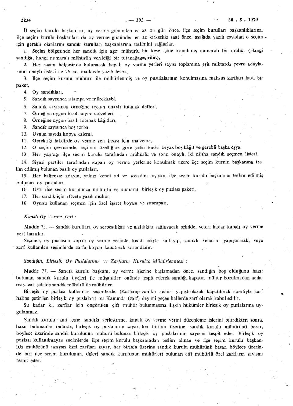 eşyadan o seçim için gerekli olanlarını sandık kurulları başkanlarına teslimini sağlarlar. 1.