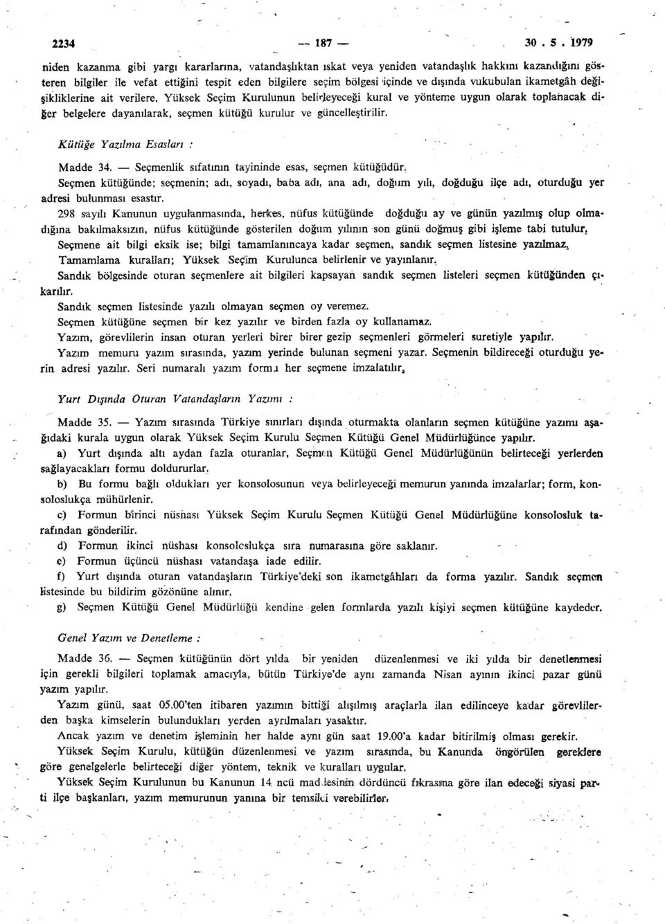 vukubulan ikametgâh değişikliklerine ait verilere, Yüksek Seçim Kurulunun belirleyeceği kural ve yönteme uygun olarak toplanacak diğer belgelere dayanılarak, seçmen kütüğü kurulur ve güncelleştirilir.