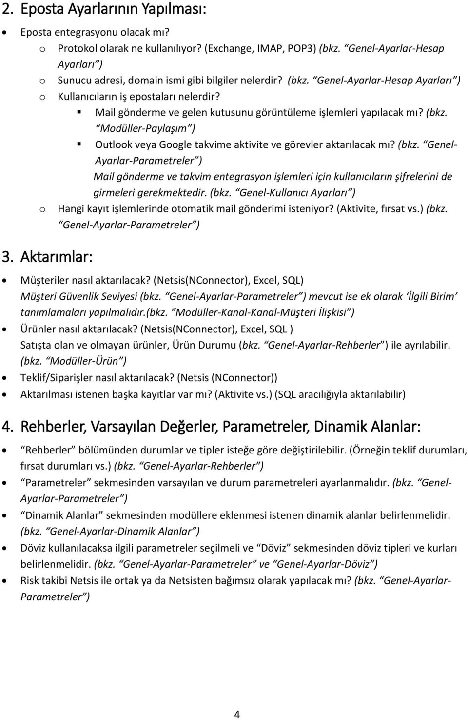 Mail gönderme ve gelen kutusunu görüntüleme işlemleri yapılacak mı? (bkz. Modüller-Paylaşım ) Outlook veya Google takvime aktivite ve görevler aktarılacak mı? (bkz. Genel- Mail gönderme ve takvim entegrasyon işlemleri için kullanıcıların şifrelerini de girmeleri gerekmektedir.