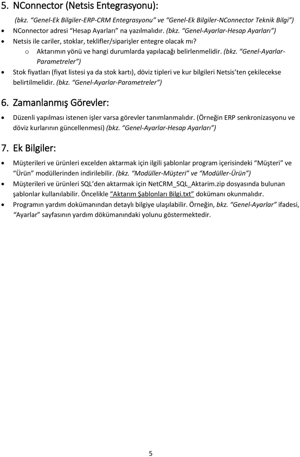 Genel-Ayarlar- Parametreler ) Stok fiyatları (fiyat listesi ya da stok kartı), döviz tipleri ve kur bilgileri Netsis ten çekilecekse belirtilmelidir. (bkz. Genel- 6.