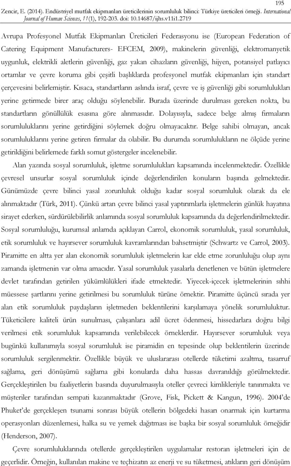 belirlemiştir. Kısaca, standartların aslında israf, çevre ve iş güvenliği gibi sorumlulukları yerine getirmede birer araç olduğu söylenebilir.