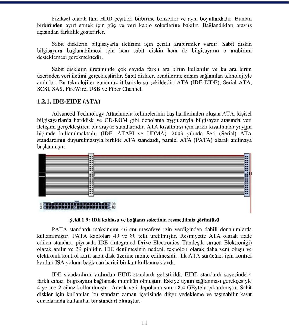 Sabit diskin bilgisayara bağlanabilmesi için hem sabit diskin hem de bilgisayarın o arabirimi desteklemesi gerekmektedir.