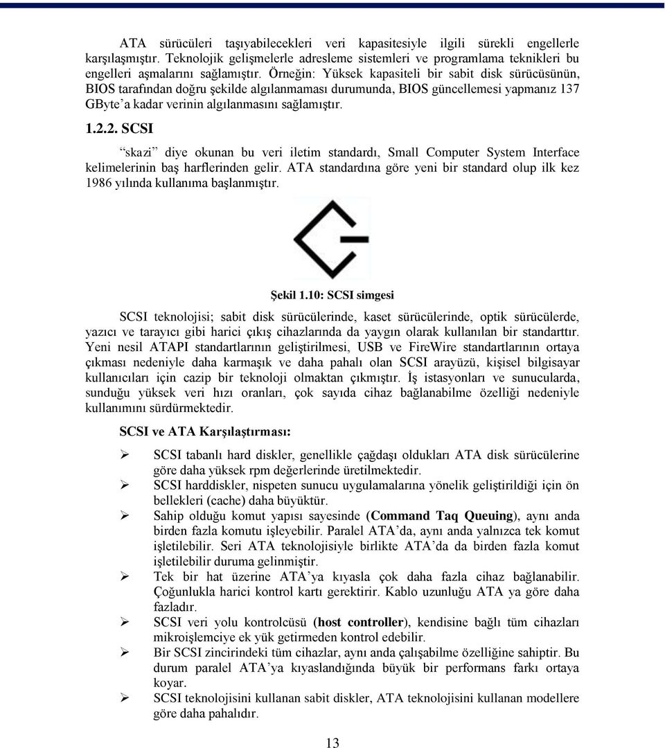 Örneğin: Yüksek kapasiteli bir sabit disk sürücüsünün, BIOS tarafından doğru şekilde algılanmaması durumunda, BIOS güncellemesi yapmanız 137 GByte a kadar verinin algılanmasını sağlamıştır. 1.2.